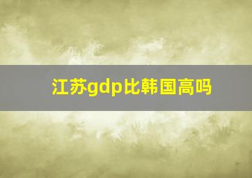 江苏gdp比韩国高吗