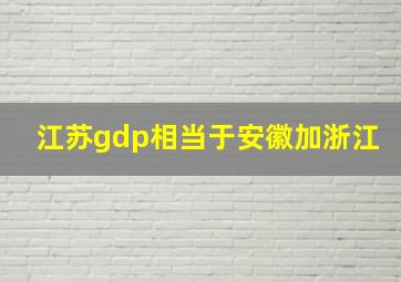 江苏gdp相当于安徽加浙江