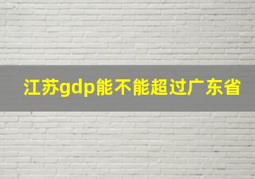 江苏gdp能不能超过广东省