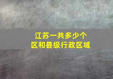 江苏一共多少个区和县级行政区域