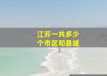 江苏一共多少个市区和县城