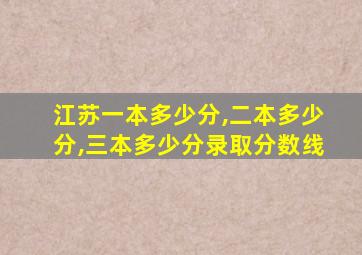 江苏一本多少分,二本多少分,三本多少分录取分数线