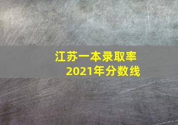 江苏一本录取率2021年分数线