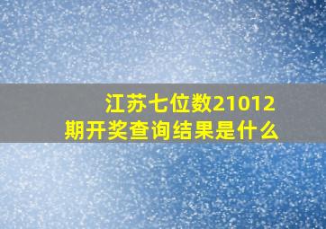 江苏七位数21012期开奖查询结果是什么