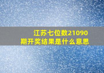 江苏七位数21090期开奖结果是什么意思