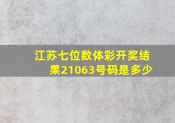 江苏七位数体彩开奖结果21063号码是多少