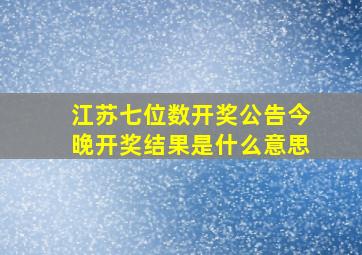 江苏七位数开奖公告今晚开奖结果是什么意思