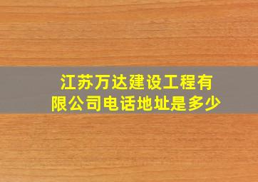 江苏万达建设工程有限公司电话地址是多少