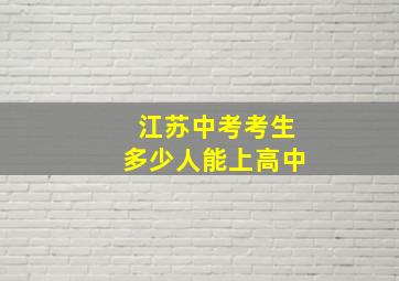 江苏中考考生多少人能上高中