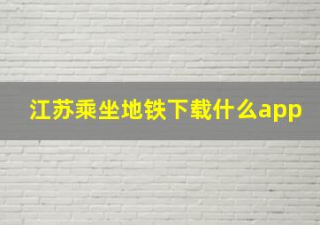 江苏乘坐地铁下载什么app