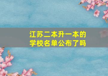 江苏二本升一本的学校名单公布了吗