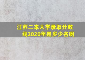 江苏二本大学录取分数线2020年是多少名啊