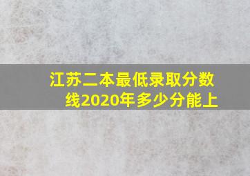 江苏二本最低录取分数线2020年多少分能上