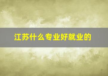 江苏什么专业好就业的