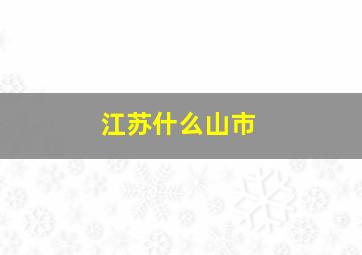 江苏什么山市