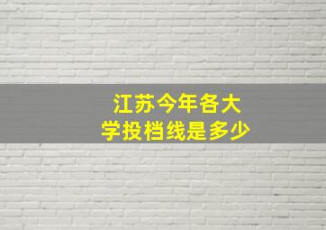 江苏今年各大学投档线是多少