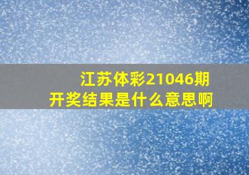 江苏体彩21046期开奖结果是什么意思啊