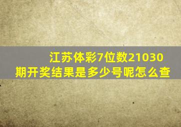 江苏体彩7位数21030期开奖结果是多少号呢怎么查