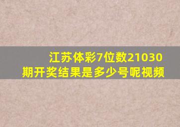 江苏体彩7位数21030期开奖结果是多少号呢视频