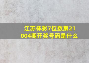 江苏体彩7位数第21004期开奖号码是什么