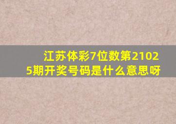 江苏体彩7位数第21025期开奖号码是什么意思呀