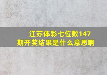 江苏体彩七位数147期开奖结果是什么意思啊