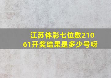 江苏体彩七位数21061开奖结果是多少号呀