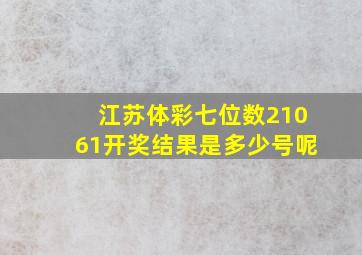 江苏体彩七位数21061开奖结果是多少号呢