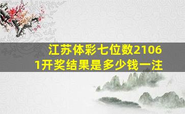 江苏体彩七位数21061开奖结果是多少钱一注