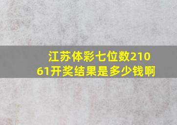 江苏体彩七位数21061开奖结果是多少钱啊