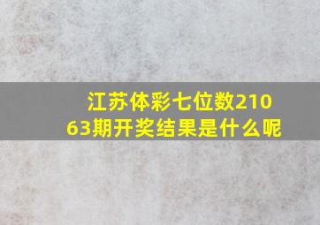 江苏体彩七位数21063期开奖结果是什么呢