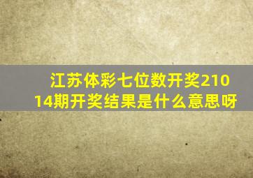 江苏体彩七位数开奖21014期开奖结果是什么意思呀