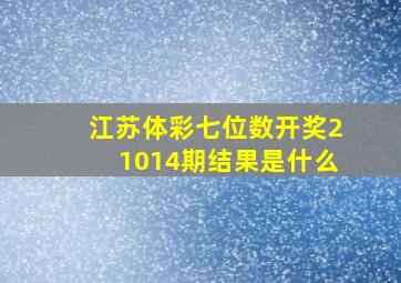 江苏体彩七位数开奖21014期结果是什么