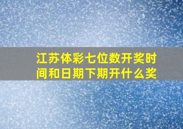 江苏体彩七位数开奖时间和日期下期开什么奖