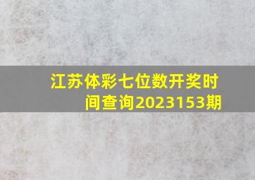 江苏体彩七位数开奖时间查询2023153期