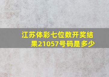 江苏体彩七位数开奖结果21057号码是多少