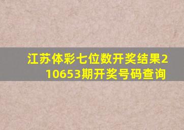 江苏体彩七位数开奖结果210653期开奖号码查询