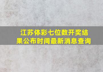 江苏体彩七位数开奖结果公布时间最新消息查询