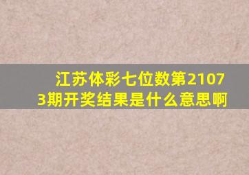 江苏体彩七位数第21073期开奖结果是什么意思啊