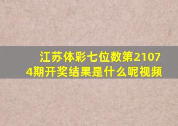 江苏体彩七位数第21074期开奖结果是什么呢视频