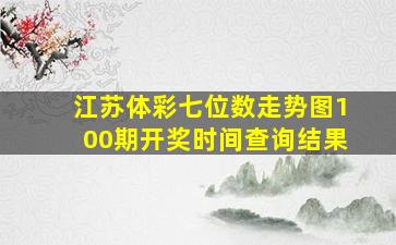 江苏体彩七位数走势图100期开奖时间查询结果