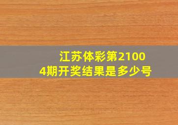 江苏体彩第21004期开奖结果是多少号