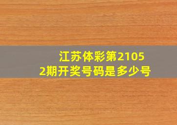 江苏体彩第21052期开奖号码是多少号