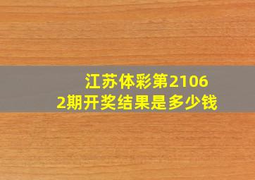 江苏体彩第21062期开奖结果是多少钱