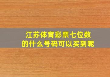 江苏体育彩票七位数的什么号码可以买到呢