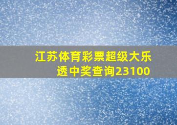 江苏体育彩票超级大乐透中奖查询23100