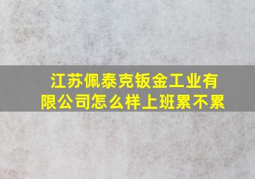 江苏佩泰克钣金工业有限公司怎么样上班累不累