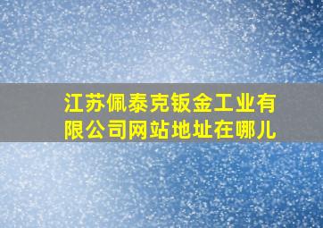 江苏佩泰克钣金工业有限公司网站地址在哪儿