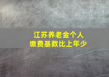 江苏养老金个人缴费基数比上年少