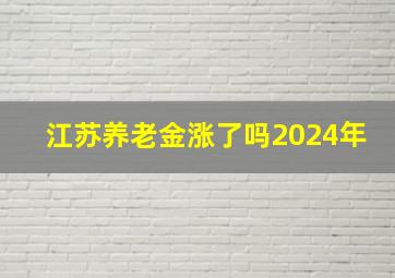 江苏养老金涨了吗2024年